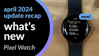 April 2024 Pixel Watch Update Recap! 5 new features