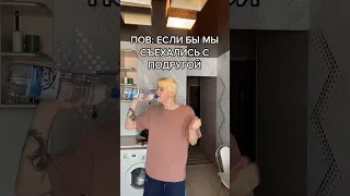 POV: ЕСЛИ БЫ МЫ СЪЕХАЛИСЬ С ПОДРУГОЙ