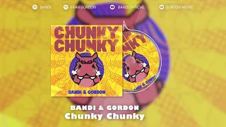 Gordon & Bandi - Chunky Chunky (Original Mix)