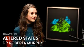 Altered States: The New Wave of Psychedelic Research | Dr Roberta Murphy | Ireland’s Edge