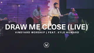 Draw Me Close | Live from Vineyard Worship feat. Kyle Howard