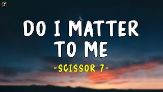 Do I Matter To Me - Scissor Seven (Lyrics)