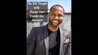 The BIG Thought with Machel Hunt Psychosex Therapist (housewives of Atlanta)