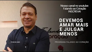 DEVEMOS AMAR MAIS E JULGAR MENOS | Programa Falando ao Coração | Pastor Welton Lemos.