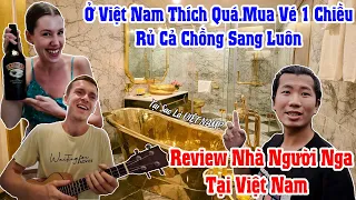 Thăm Nhà Người Nga Tại Việt Nam | Sang Du Lịch Thích Quá Rủ Chồng Sang Ở Luôn