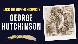 George Hutchinson - Was He Jack The Ripper Or Just A Witness?