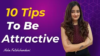 10 Tips To Be Attractive ( Apply Instantly, Trained 6000+) - By Neha Fatehchandani