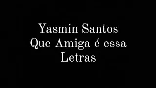 Yasmin Santos Que Amiga é essa Letras