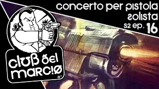 Il Club del Marcio 2x16 - Concerto Per Pistola Solista  - Serata 15/11/2021