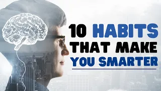 10 Everyday Habits That Make You Smarter