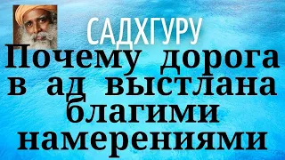 Садхгуру - Почему дорога в ад выстлана благими намерениями.