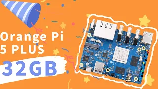 Welcome Orange Pi 5 Plus 32GB Back ! ! ！