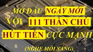 Mở đầu ngày mới với 111 câu thần chú HÚT TIỀN cực mạnh || Nghe mỗi sáng