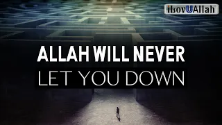 ALLAH WILL NEVER LET YOU DOWN