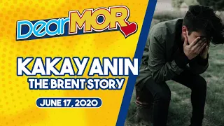 Dear MOR: "Kakayanin" The Brent Story 06-17-20