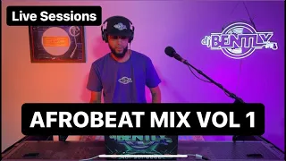 Afrobeat Mix Vol 1 | DJ Bently : Live Sessions | Completely Live | 1080p Quality