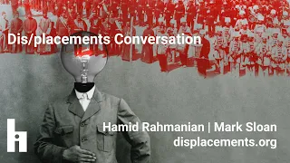 Dis/placements Conversation | Hamid Rahmanian and Mark Sloan