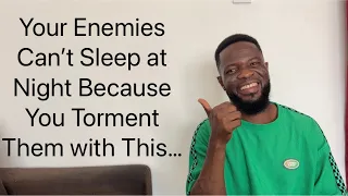 Your Enemies Can’t Sleep at Night Because You Torment Them with This…