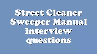 Street Cleaner Sweeper Manual interview questions