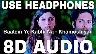 Baatein Ye Kabhi Na (8D Audio) || Khamoshiyan || Arijit Singh || Ali Fazal, Sapna Pabbi