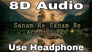 Sanam Re Sanam Re || 8D Audio |  Arijit Singh | Sanam Re 8D Song