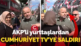 AKP'li yurttaşlardan Cumhuriyet TV ekibine saldırı! Röportajı engellemeye çalıştılar