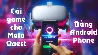VR-GUIDE | Cài game cho Quest bằng điện thoại Android không cần máy tính