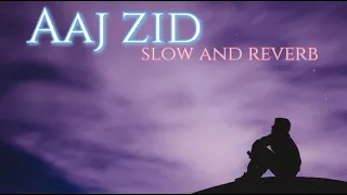 Aaj zid || slowed and reverb || arijit singh||