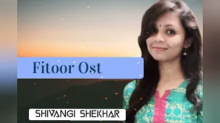 Fitoor OST | Female Version | Female Cover | Aima Baig | Har Pal Geo | Shivangi Shekhar