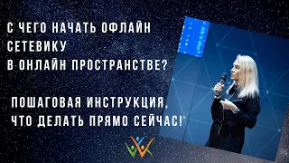 С чего начать офлайн сетевику в онлайн пространстве? Пошаговая инструкция, что делать ПРЯМО СЕЙЧАС!