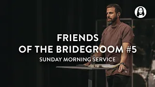 Friends of the Bridegroom - Part 5 | Michael Koulianos | Sunday Morning Service