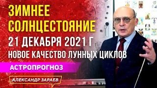 ЗИМНЕЕ СОЛНЦЕСТОЯНИЕ 21 ДЕКАБРЯ 2021. НОВОЕ КАЧЕСТВО ЛУННЫХ ЦИКЛОВ | АСТРОПРОГНОЗ А. ЗАРАЕВА 2022