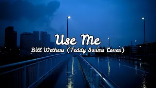 Bill Withers - Use Me | Teddy Swims Cover (Lyrics)