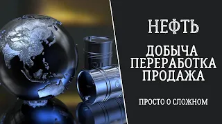 НЕФТЬ: Добыча, Переработка и Продажа. Просто о Сложном