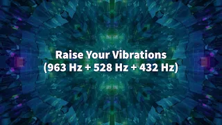 Raise Your Vibrations 963 Hz + 528 Hz + 432 Hz