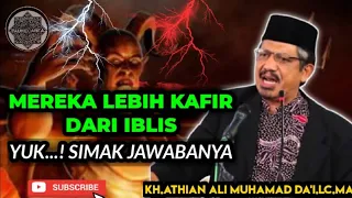 KH.Athian ali muhamad da'i.Lc.Ma | Mereka lebih kafir dari iblis