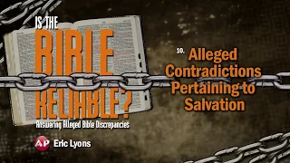 Is the Bible Reliable? - Alleged Contradictions Pertaining to Salvation