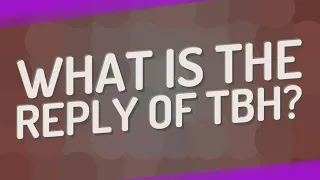What is the reply of TBH?