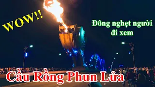 Cầu Rồng Phun Lửa - Hoành Tráng Quá Sức Tưởng Tượng Xem Đã Mắt [Du Lich Đà Nẵng]