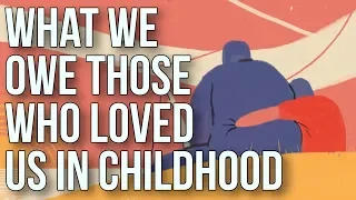 What We Owe to Those Who Loved Us in Childhood