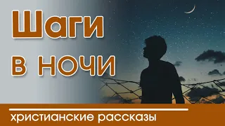 💥"Шаги в ночи" ИНТЕРЕСНЫЙ ХРИСТИАНСКИЙ РАССКАЗ | Христианские рассказы