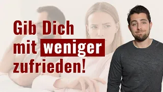 Warum Du Dich mit WENIGER zufrieden geben solltest in Beziehungen!