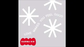 KARMA KID - LOVE MAKES YOU FEEL GOOD [FREE DL]