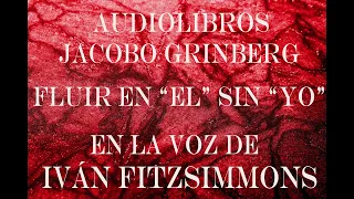AUDIOLIBROS JACOBO GRINBERG FLUIR EN EL SIN YO  Voz Iván Fitzsimmons