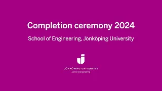 Completion Ceremony 2024 - School of Engineering, Jönköping University
