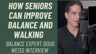 HOW SENIORS CAN IMPROVE BALANCE AND WALKING; WITH DOUG WEISS, BALANCE EXPERT