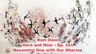 Ram Dass – Here and Now – Ep. 161 – Becoming One with Our Dharma