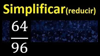 simplificar 64/96 simplificado, reducir fracciones a su minima expresion simple irreducible