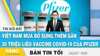 Bản tin tối ngày 18/9 | Việt Nam mua bổ sung gần 20 triệu liều vaccine covid-19 của Pfizer | FBNC