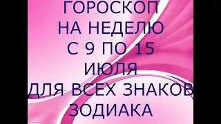 ГОРОСКОП НА НЕДЕЛЮ С 9 ПО 15 ИЮЛЯ НА ТАРО